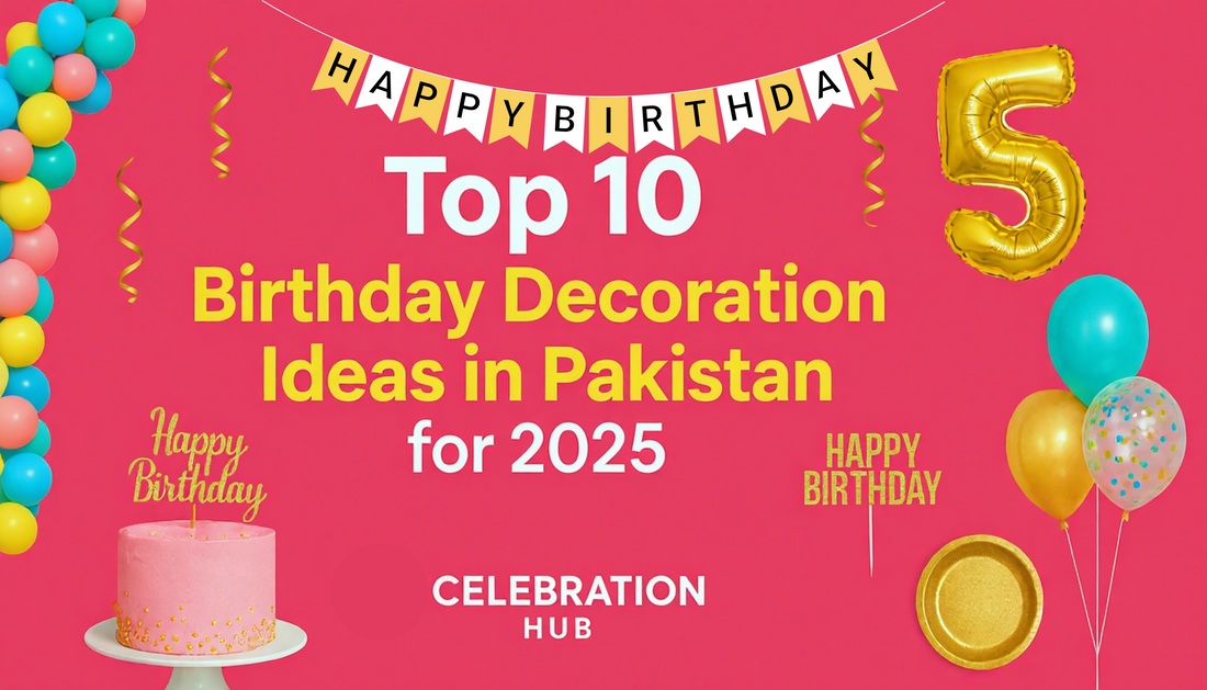 Top 10 Birthday Decoration Ideas in Pakistan for 2025